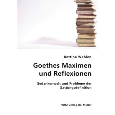 Goethes Maximen und Reflexionen, Taschenbuch von Bettina Wahlen, VDM, 978-3-8364-1863-8