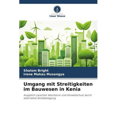 Umgang mit Streitigkeiten im Bauwesen in Kenia, Taschenbuch von Shalom Bright,Irene Makau Musengya, Verlag Unser Wissen, 978-620-6-42514-4