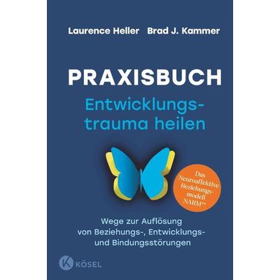 Praxisbuch Entwicklungstrauma heilen, Gebundene Ausgabe von Laurence Heller,Brad J. Kammer, Kösel, 978-3-466-34795-7
