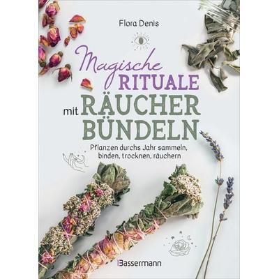 Magische Rituale mit Räucherbündeln. Pflanzen durchs Jahr sammeln, trocknen, binden, weihen, räuchern, Gebundene Ausgabe von Flora Denis, Bassermann,