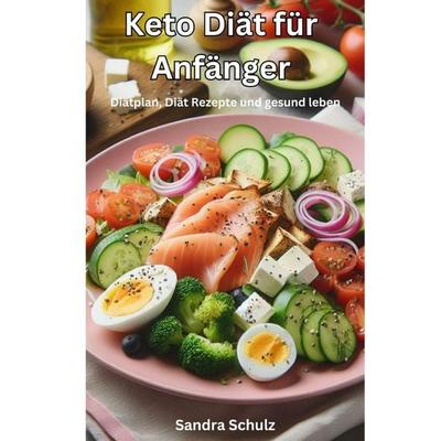 Keto Diät für Anfänger, Taschenbuch von Sandra Schulz, Epubli, 978-3-7598-5345-5