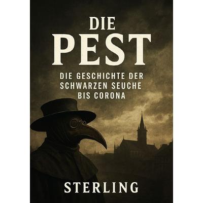 Die Pest I Die Geschichte der Schwarzen Seuche bis Corona, Taschenbuch von Viktor Sterling, Epubli, 978-3-565-00403-4