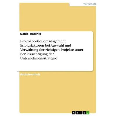 Projektportfoliomanagement. Erfolgsfaktoren bei Auswahl und Verwaltung der richtigen Projekte unter Berücksichtigung der Unternehmensstrategie,