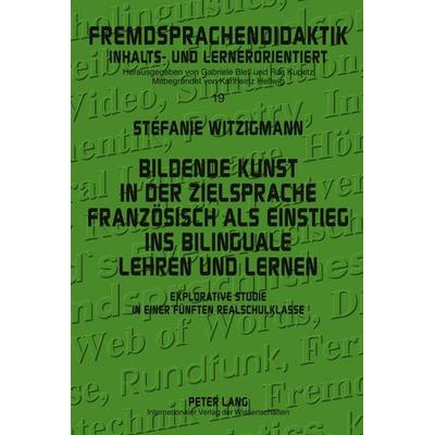 Bildende Kunst in der Zielsprache Französisch als Einstieg ins bilinguale Lehren und Lernen, Gebundene Ausgabe von Stéfanie Witzigmann, Peter Lang