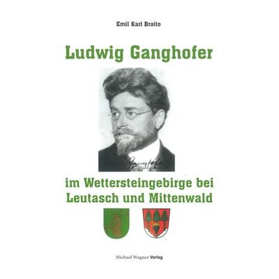 Ludwig Ganghofer im Wettersteingebirge bei Leutasch und Mittenwald, Gebundene Ausgabe von Prof.Dr. Emil Karl Braito, Michael Wagner Verlag,