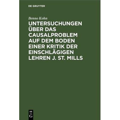 Untersuchungen über das Causalproblem auf dem Boden einer Kritik der einschlägigen Lehren J. St. Mills, Gebundene Ausgabe von Benno Kohn, De Gruyter,