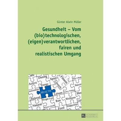 Gesundheit – Vom (bio)technologischen, (eigen)verantwortlichen, fairen und realistischen Umgang, Gebundene Ausgabe von Günter Alwin Müller, Peter Lang