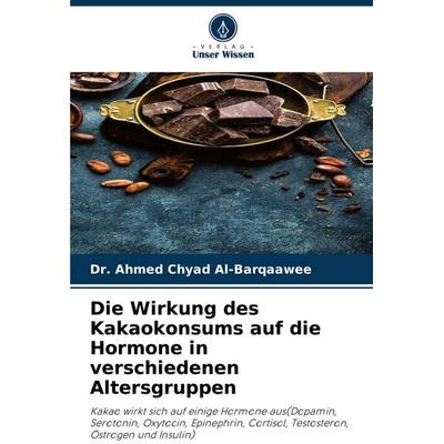 Die Wirkung des Kakaokonsums auf die Hormone in verschiedenen Altersgruppen, Taschenbuch von Ahmed Chyad Al-Barqaawee, Verlag Unser Wissen,
