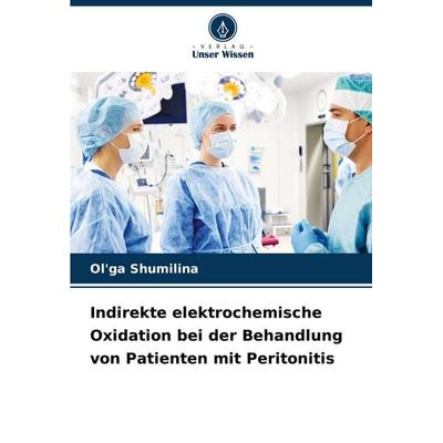Indirekte elektrochemische Oxidation bei der Behandlung von Patienten mit Peritonitis, Taschenbuch von Ol'ga Shumilina, Verlag Unser Wissen,