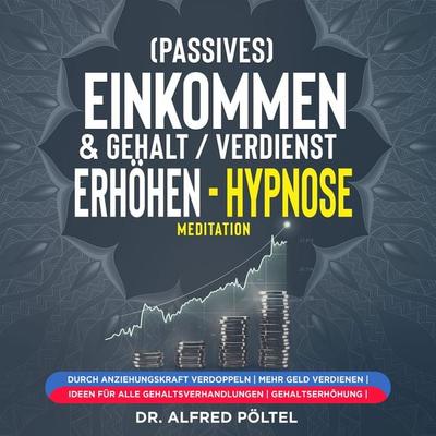 (Passives) Einkommen & Gehalt / Verdienst erhöhen - Hypnose / Meditation - Alfred Pöltel, Audio, 9783986469146