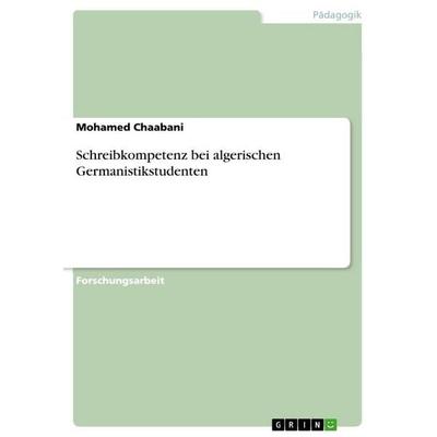 Schreibkompetenz bei algerischen Germanistikstudenten, Taschenbuch von Mohamed Chaabani, GRIN, 978-3-656-13501-2
