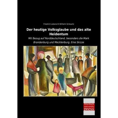 Der heutige Volksglaube und das alte Heidentum, Taschenbuch von Friedrich Leberecht Wilhelm Schwartz, Bremen University Press, 978-3-95562-694-5