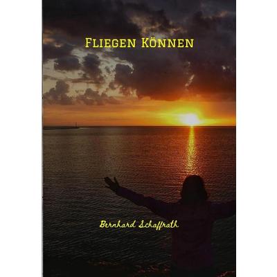 Fliegen Können, Gebundene Ausgabe von Bernhard Schaffrath, Tredition, 978-3-347-68500-0