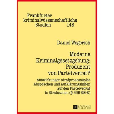 Moderne Kriminalgesetzgebung: Produzent von Parteiverrat?, Gebundene Ausgabe von Daniel Wegerich, Peter Lang GmbH, Internationaler Verlag der