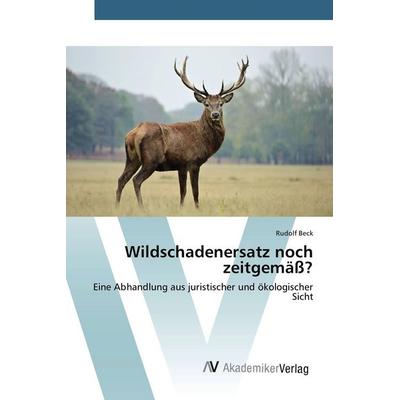 Wildschadenersatz noch zeitgemäß?, Taschenbuch von Rudolf Beck, AV Akademikerverlag, 978-3-639-84298-2