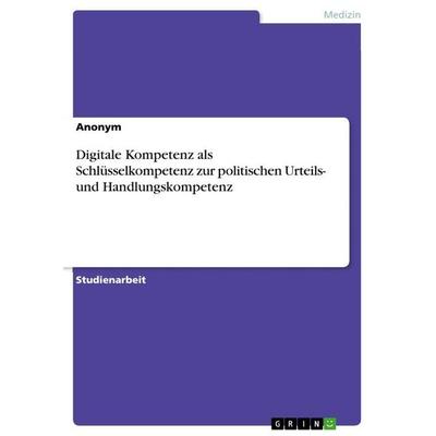 Digitale Kompetenz als Schlüsselkompetenz zur politischen Urteils- und Handlungskompetenz, Taschenbuch von Anonymous, BoD - Books on Demand,