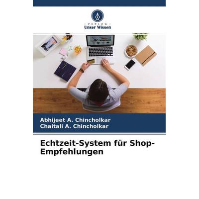 Echtzeit-System für Shop-Empfehlungen, Taschenbuch von Abhijeet A. Chincholkar,Chaitali A. Chincholkar, Verlag Unser Wissen, 978-620-4-70721-1