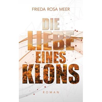 Die Liebe eines Klons, Taschenbuch von Frieda Rosa Meer, BoD – Books on Demand, 978-3-7528-9263-5