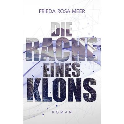 Die Rache eines Klons, Taschenbuch von Frieda Rosa Meer, BoD – Books on Demand, 978-3-7534-0486-8
