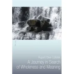 A Journey in Search of Wholeness and Meaning, Fachbücher von Rupert Clive Collister