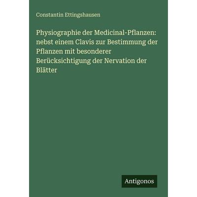 Physiographie der Medicinal-Pflanzen: nebst einem Clavis zur Bestimmung der Pflanzen mit besonderer Berücksichtigung der Nervation der Blätter,