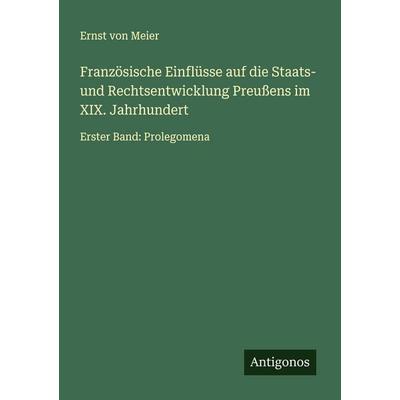 Französische Einflüsse auf die Staats- und Rechtsentwicklung Preußens im XIX. Jahrhundert, Taschenbuch von Ernst Meier, Antigonos Verlag,