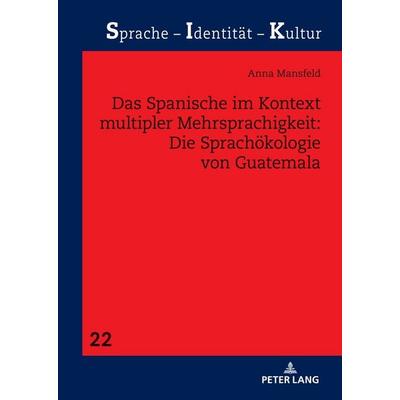 Das Spanische im Kontext multipler Mehrsprachigkeit: Die Sprachökologie von Guatemala, Gebundene Ausgabe von Anna Mansfeld, Peter Lang GmbH,