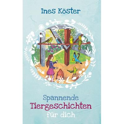 Spannende Tiergeschichten für dich, Gebundene Ausgabe von Ines Köster, BoD – Books on Demand, 978-3-7557-0384-6