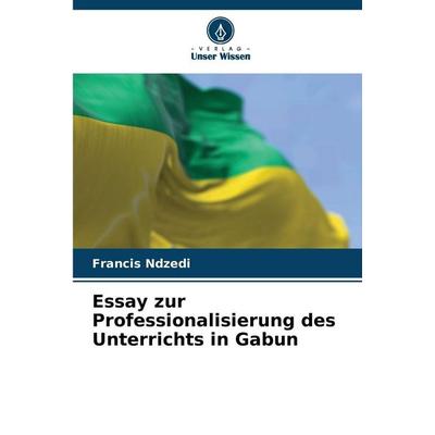 Essay zur Professionalisierung des Unterrichts in Gabun, Taschenbuch von Francis Ndzedi, Verlag Unser Wissen