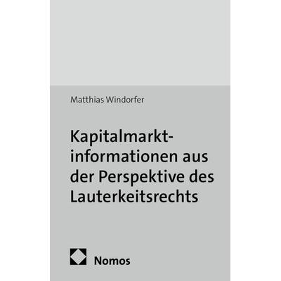 Kapitalmarktinformationen aus der Perspektive des Lauterkeitsrechts, Taschenbuch von Matthias Windorfer, Nomos, 978-3-8487-1565-7
