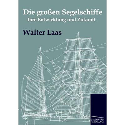 Die großen Segelschiffe, Taschenbuch von Walter Laas, Salzwasser Verlag, 978-3-86195-567-2