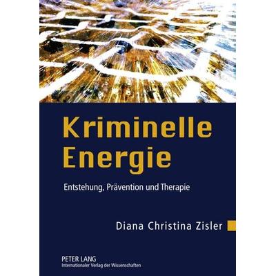 Kriminelle Energie, Gebundene Ausgabe von Diana Christina Zisler, Peter Lang GmbH, Internationaler Verlag der Wissenschaften, 978-3-631-60586-8
