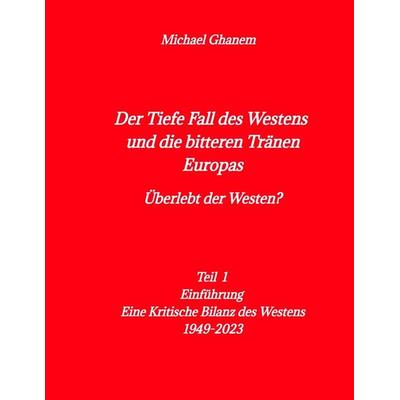 Der tiefe Fall des Westens und die bitteren Tränen Europas, Taschenbuch von Michael Ghanem, Tredition, 978-3-347-98220-8