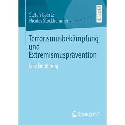 Terrorismusbekämpfung und Extremismusprävention, Taschenbuch von Stefan Goertz,Nicolas Stockhammer, Springer Fachmedien Wiesbaden GmbH,