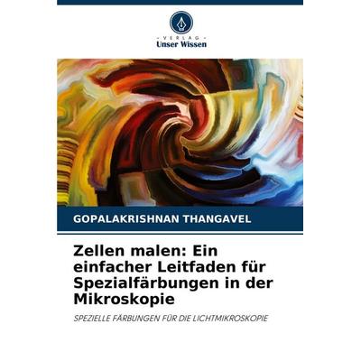 Zellen malen: Ein einfacher Leitfaden für Spezialfärbungen in der Mikroskopie, Taschenbuch von Gopalakrishnan Thangavel, Verlag Unser Wissen,