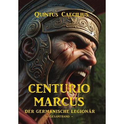 Centurio Marcus – Der germanische Legionär, Taschenbuch von Quintus Caecilius, Epubli, 978-3-7598-5510-7