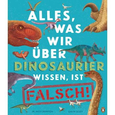 Alles, was wir über Dinosaurier wissen, ist falsch!, Gebundene Ausgabe von Nick Crumpton, Penguin Junior, 978-3-328-30186-8
