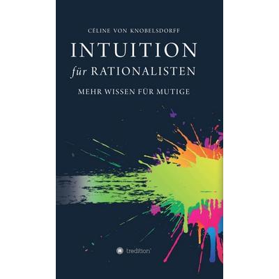 Intuition für Rationalisten, Gebundene Ausgabe von Celine Knobelsdorff, Tredition, 978-3-7439-1724-8