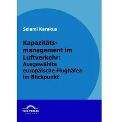 Kapazitätsmanagement im Luftverkehr: ausgewählte europäische Flughäfen im Blickpunkt, Fachbücher von Selami Karakus
