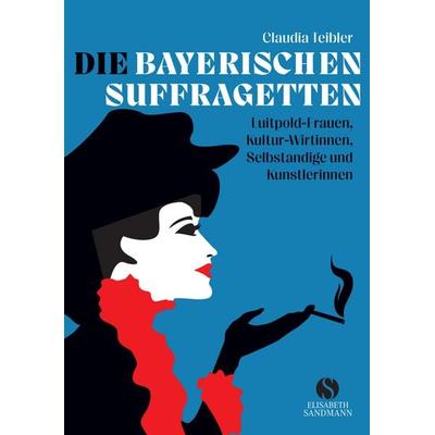 Die Bayerischen Suffragetten, Gebundene Ausgabe von Claudia Teibler, Elisabeth Sandmann Verlag, 978-3-949582-09-7