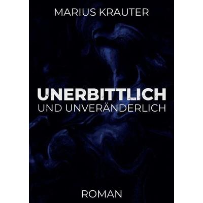 Unerbittlich und unveränderlich, Taschenbuch von Marius Krauter, Tredition, 978-3-347-27531-7