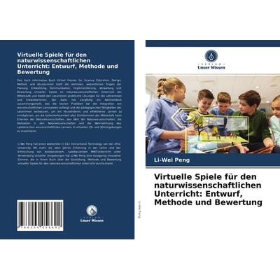 Virtuelle Spiele für den naturwissenschaftlichen Unterricht: Entwurf, Methode und Bewertung, Taschenbuch von Li-Wei Peng, Verlag Unser Wissen,
