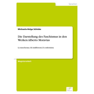 Die Darstellung des Faschismus in den Werken Alberto Moravias, Taschenbuch von Michaela-Helga Schiebe, GRIN, 978-3-8386-7300-4