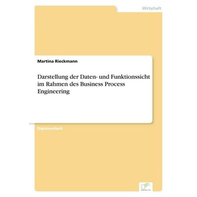 Darstellung der Daten- und Funktionssicht im Rahmen des Business Process Engineering, Taschenbuch von Martina Rieckmann, GRIN, 978-3-8386-3753-2