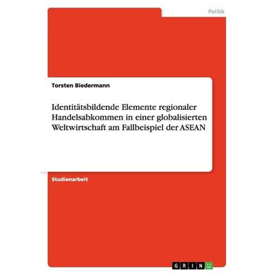 Identitätsbildende Elemente regionaler Handelsabkommen in einer globalisierten Weltwirtschaft am Fallbeispiel der ASEAN, Taschenbuch von Torsten