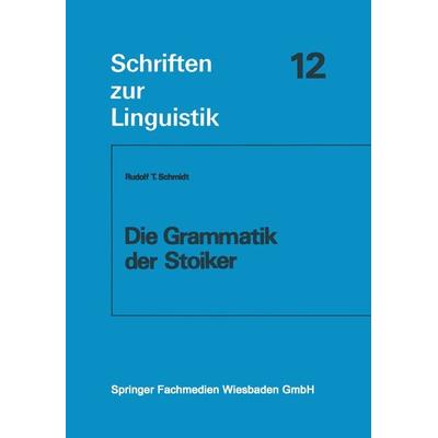 Die Grammatik der Stoiker, Taschenbuch von Rudolf T. Schmidt, Vieweg & Teubner, 978-3-663-00073-0