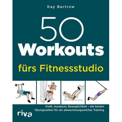 50 Workouts fürs Fitnessstudio, Taschenbuch von Kay Bartrow, Riva, 978-3-7423-2461-0