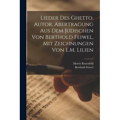 Lieder des Ghetto. Autor, Abertragung aus dem Judischen von Berthold Feiwel, mit Zeichnungen von E.M. Lilien, Taschenbuch von Berthold Feiwel,Morris