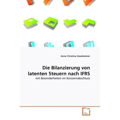 Haselsteiner, A: Bilanzierung von latenten Steuern nach IFRS, Taschenbuch von Anna Christina Haselsteiner, VDM, 978-3-639-34082-2