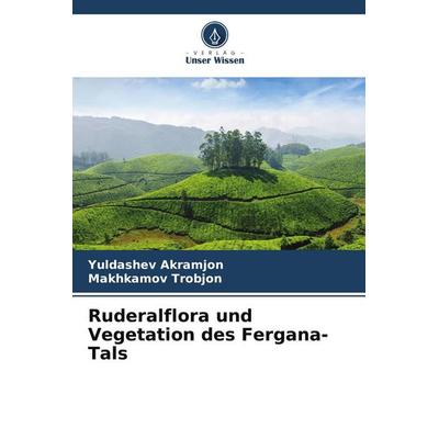 Ruderalflora und Vegetation des Fergana-Tals, Taschenbuch von Yuldashev Akramjon,Makhkamov Trobjon, Verlag Unser Wissen